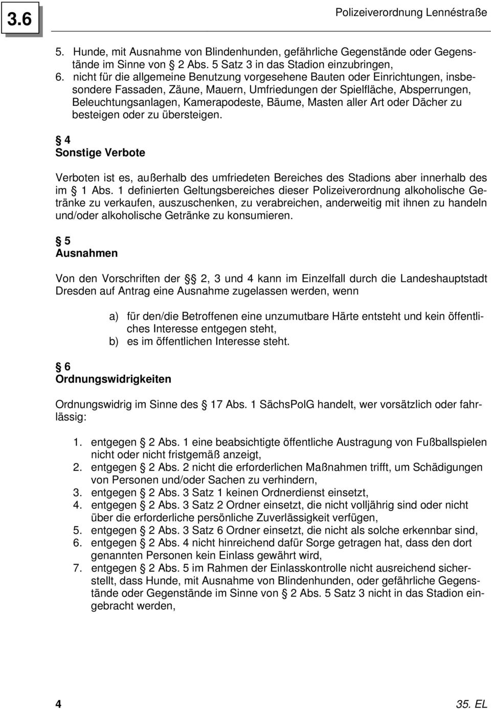 Masten aller Art oder Dächer zu besteigen oder zu übersteigen. 4 Sonstige Verbote Verboten ist es, außerhalb des umfriedeten Bereiches des Stadions aber innerhalb des im 1 Abs.