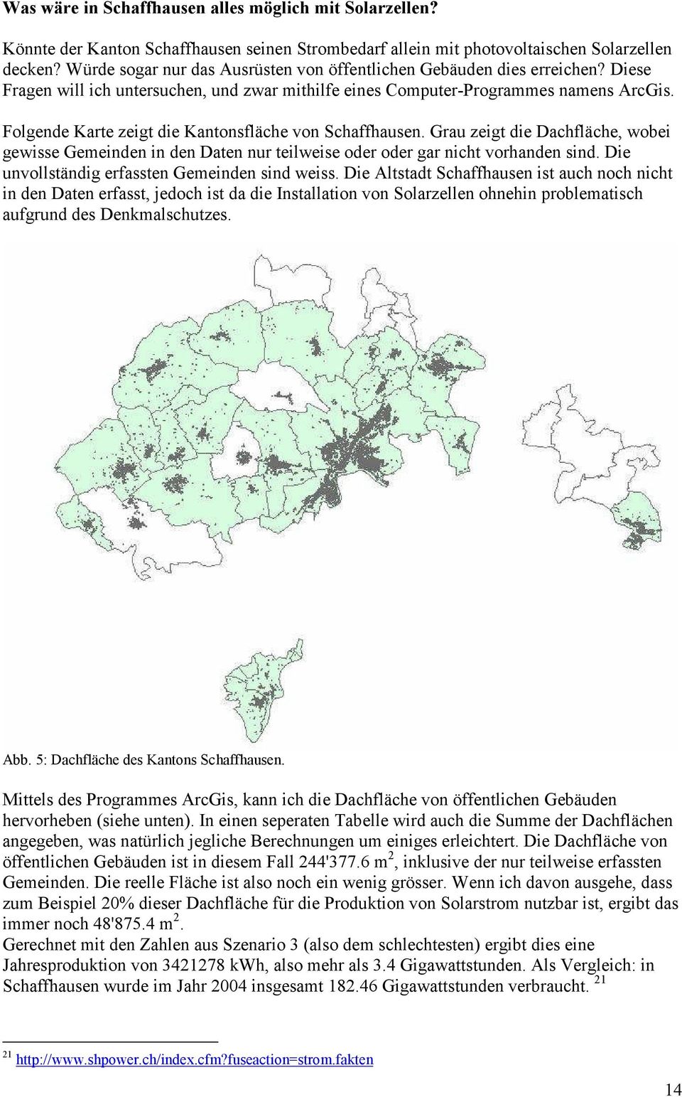 Folgende Karte zeigt die Kantonsfläche von Schaffhausen. Grau zeigt die Dachfläche, wobei gewisse Gemeinden in den Daten nur teilweise oder oder gar nicht vorhanden sind.