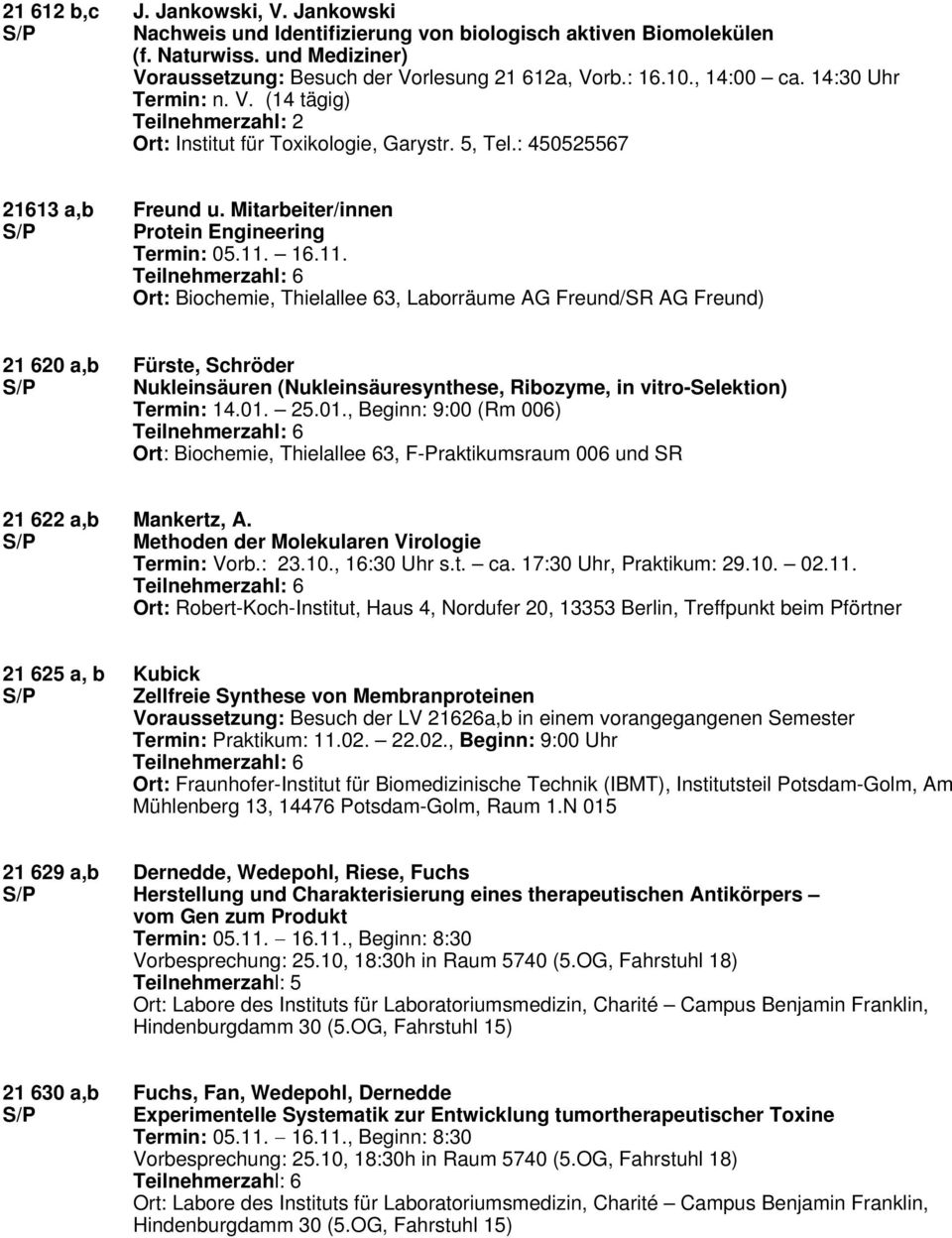 16.11. Ort: Biochemie, Thielallee 63, Laborräume AG Freund/SR AG Freund) 21 620 a,b Fürste, Schröder S/P Nukleinsäuren (Nukleinsäuresynthese, Ribozyme, in vitro-selektion) Termin: 14.01.