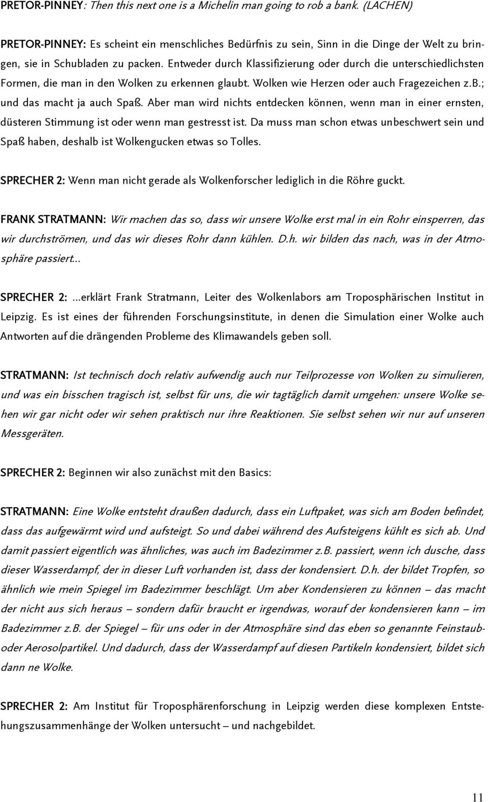 Entweder durch Klassifizierung oder durch die unterschiedlichsten Formen, die man in den Wolken zu erkennen glaubt. Wolken wie Herzen oder auch Fragezeichen z.b.; und das macht ja auch Spaß.