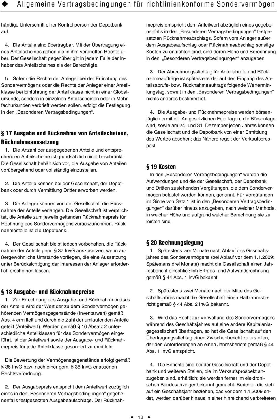 Sofern die Rechte der Anleger bei der Errichtung des Sondervermögens oder die Rechte der Anleger einer Anteilklasse bei Einführung der Anteilklasse nicht in einer Globalurkunde, sondern in einzelnen