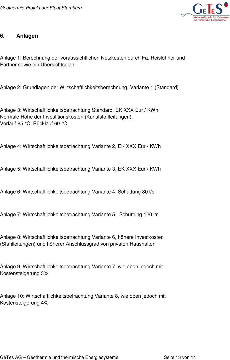 Normale Höhe der Investitionskosten (Kunststoffleitungen), Vorlauf 85 C, Rücklauf 60 C Anlage 4: Wirtschaftlichkeitsbetrachtung Variante 2, EK XXX Eur / KWh Anlage 5: Wirtschaftlichkeitsbetrachtung