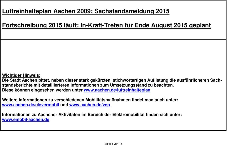 beachten. Diese können eingesehen werden unter www.aachen.de/luftreinhalteplan Weitere Informationen zu verschiedenen Mobilitätsmaßnahmen findet man auch unter: www.