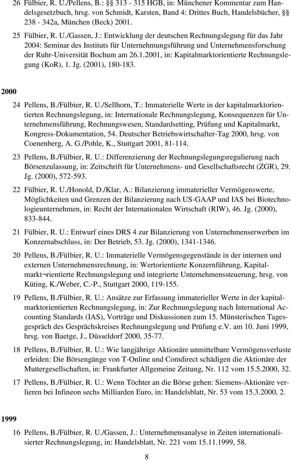 2001, in: Kapitalmarktorientierte Rechnungslegung (KoR), 1. Jg. (2001), 180-183. 2000 24 Pellens, B./Fülbier, R. U./Sellhorn, T.