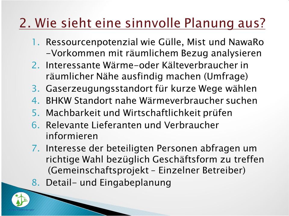 BHKW Standort nahe Wärmeverbraucher suchen 5. Machbarkeit und Wirtschaftlichkeit prüfen 6.