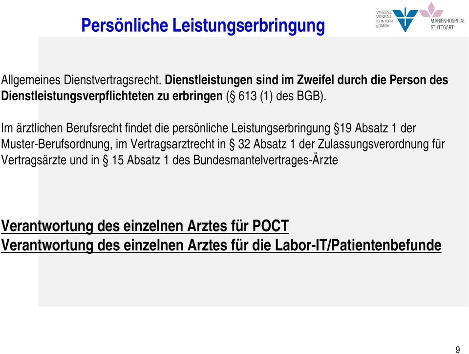 Im ärztlichen Berufsrecht findet die persönliche Leistungserbringung 19 Absatz 1 der Muster-Berufsordnung, im Vertragsarztrecht in 32