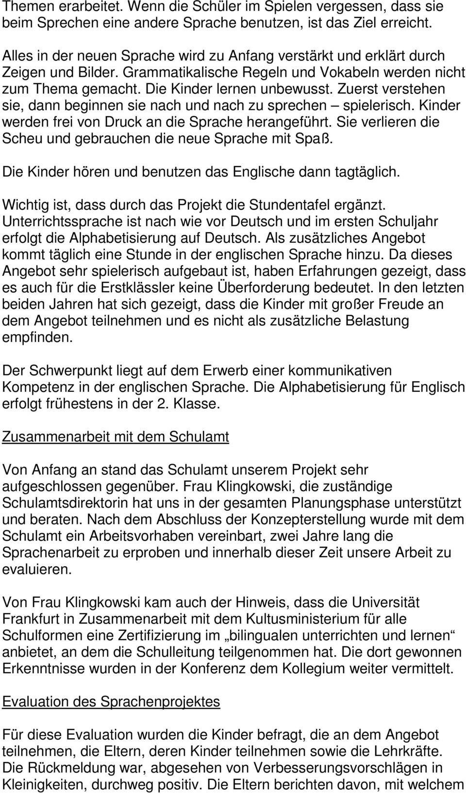 Zuerst verstehen sie, dann beginnen sie nach und nach zu sprechen spielerisch. Kinder werden frei von Druck an die Sprache herangeführt.