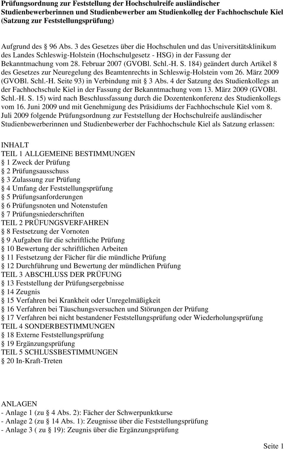 März 2009 (GVOBl. Schl.-H. Seite 93) in Verbindung mit 3 Abs. 4 der Satzung des Studienkollegs an der Fachhochschule Kiel in der Fassung der Bekanntmachung vom 13. März 2009 (GVOBl. Schl.-H. S. 15) wird nach Beschlussfassung durch die Dozentenkonferenz des Studienkollegs vom 16.