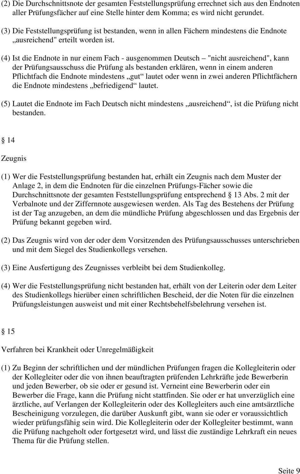 (4) Ist die Endnote in nur einem Fach - ausgenommen Deutsch "nicht ausreichend", kann der Prüfungsausschuss die Prüfung als bestanden erklären, wenn in einem anderen Pflichtfach die Endnote