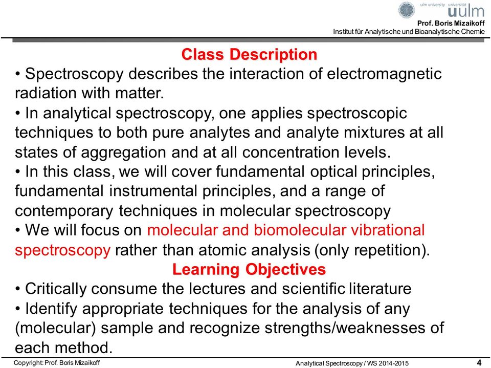 In this class, we will cover fundamental optical principles, fundamental instrumental principles, and a range of contemporary techniques in molecular spectroscopy We will focus on molecular and