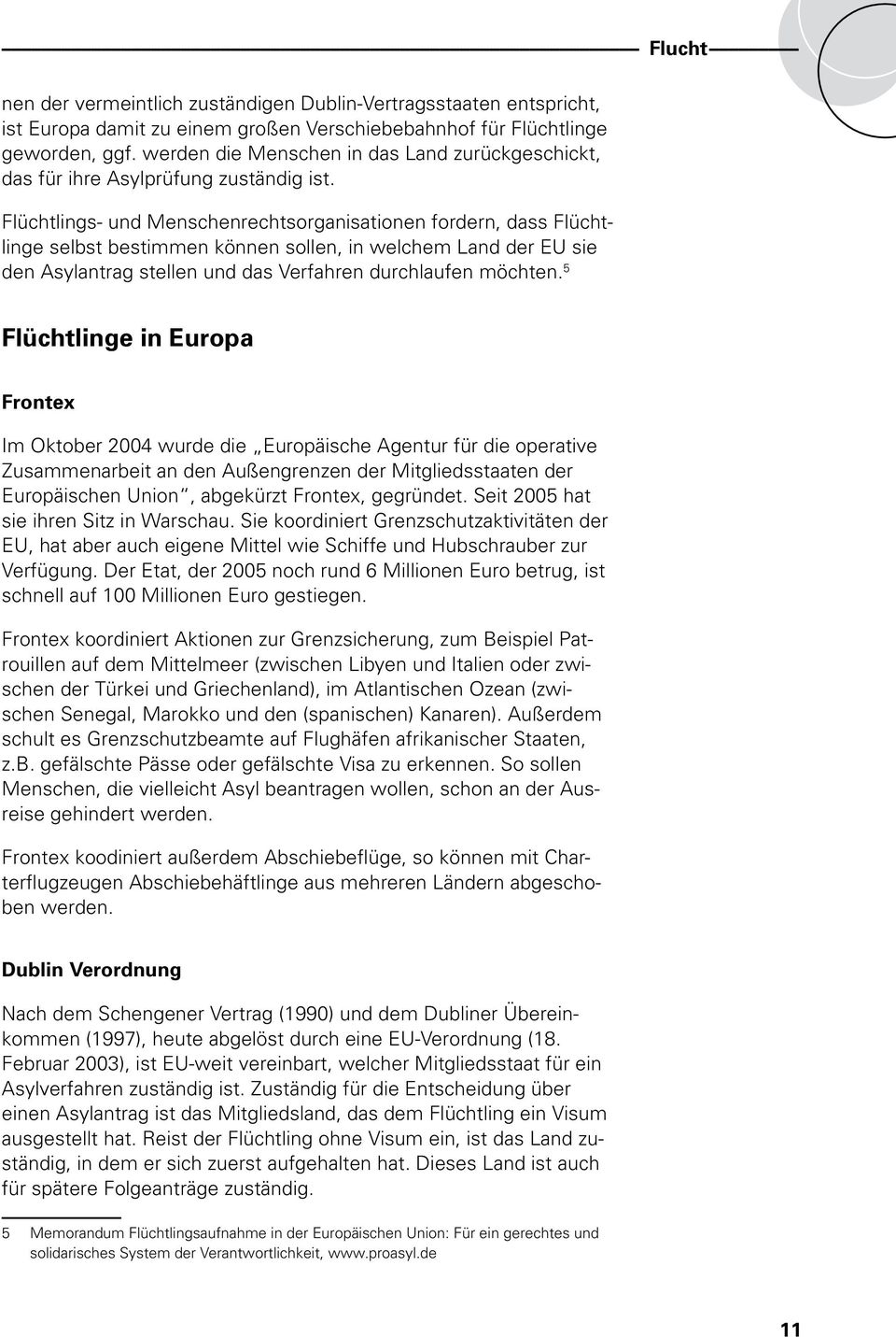 Flüchtlings- und Menschenrechtsorganisationen fordern, dass Flüchtlinge selbst bestimmen können sollen, in welchem Land der EU sie den Asylantrag stellen und das Verfahren durchlaufen möchten.