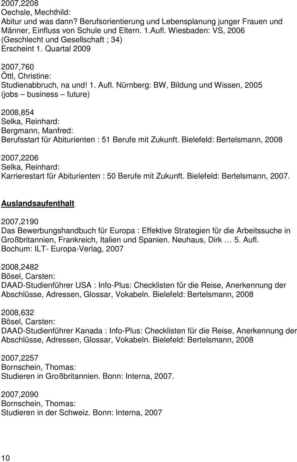 Nürnberg: BW, Bildung und Wissen, 2005 (jobs business future) 2008,854 Selka, Reinhard: Bergmann, Manfred: Berufsstart für Abiturienten : 51 Berufe mit Zukunft.