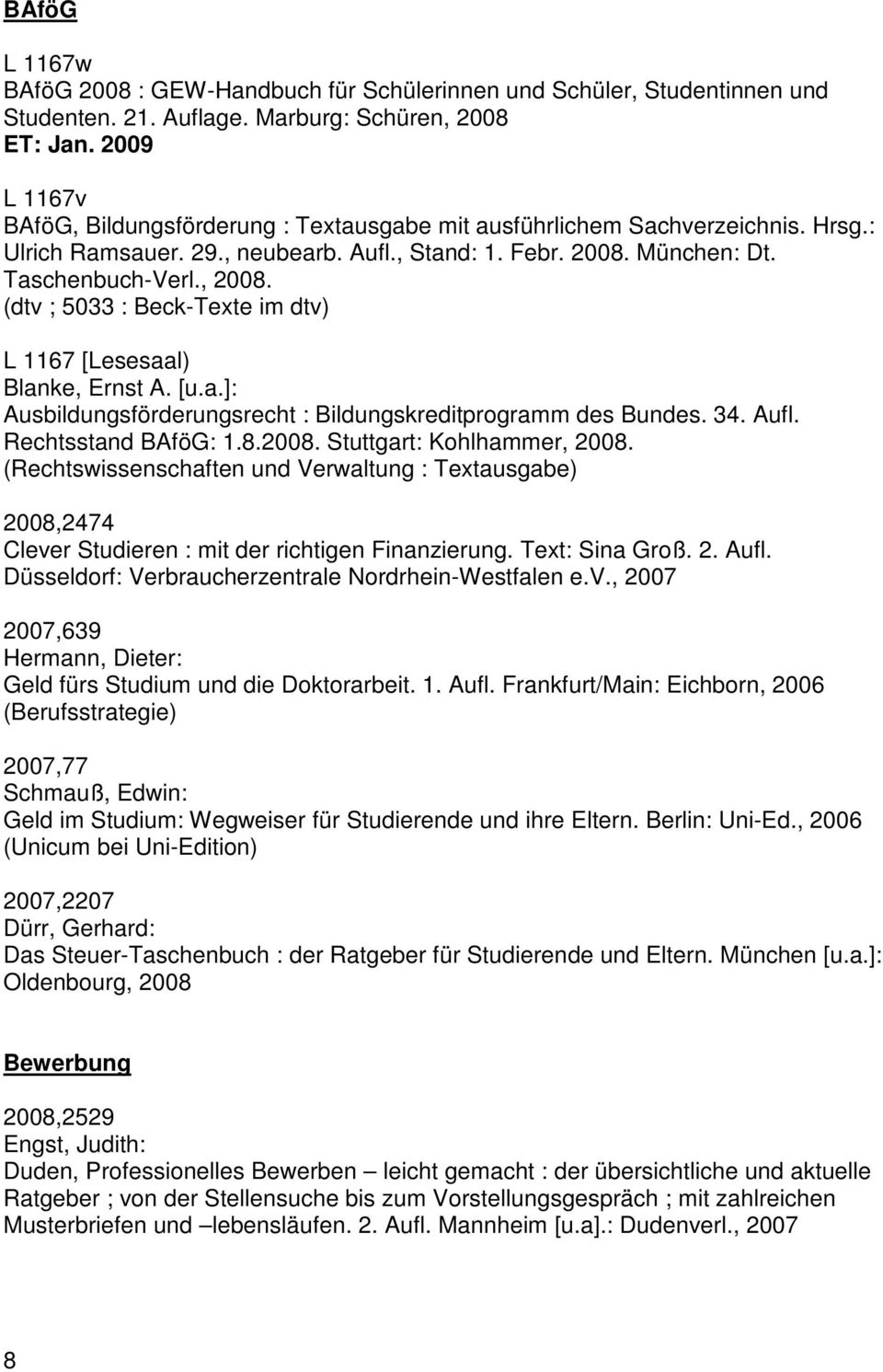 (dtv ; 5033 : Beck-Texte im dtv) L 1167 [Lesesaal) Blanke, Ernst A. [u.a.]: Ausbildungsförderungsrecht : Bildungskreditprogramm des Bundes. 34. Aufl. Rechtsstand BAföG: 1.8.2008.