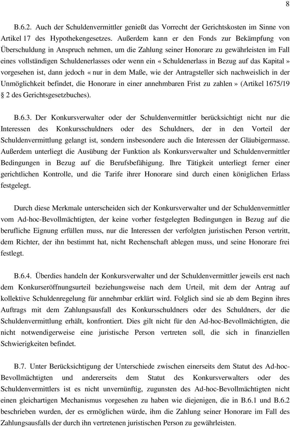 «Schuldenerlass in Bezug auf das Kapital» vorgesehen ist, dann jedoch «nur in dem Maße, wie der Antragsteller sich nachweislich in der Unmöglichkeit befindet, die Honorare in einer annehmbaren Frist