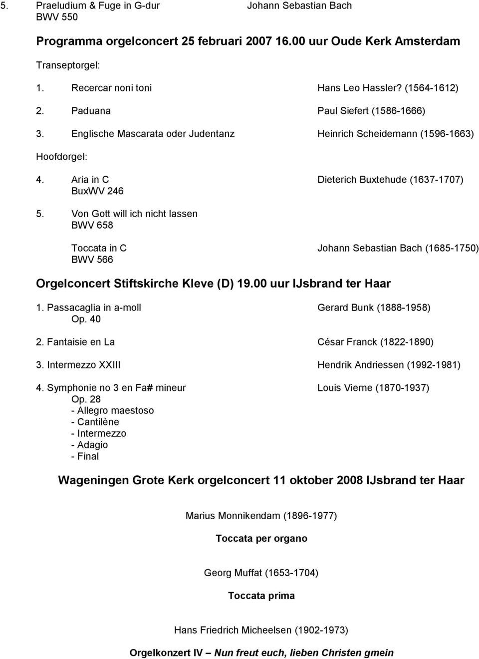 Von Gott will ich nicht lassen BWV 658 Toccata in C Johann Sebastian Bach (1685-1750) BWV 566 Orgelconcert Stiftskirche Kleve (D) 19.00 uur IJsbrand ter Haar 1.