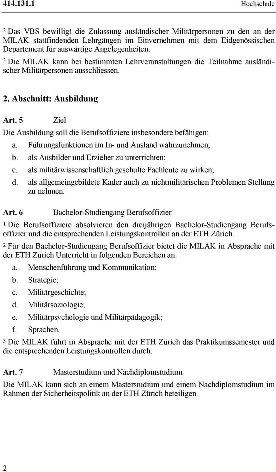 Angelegenheiten. 3 Die MILAK kann bei bestimmten Lehrveranstaltungen die Teilnahme ausländischer Militärpersonen ausschliessen. 2. Abschnitt: Ausbildung Art.