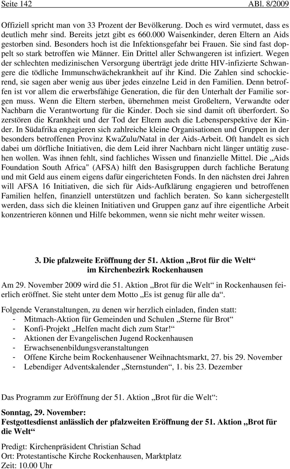 Ein Drittel aller Schwangeren ist infiziert. Wegen der schlechten medizinischen Versorgung überträgt jede dritte HIV-infizierte Schwangere die tödliche Immunschwächekrankheit auf ihr Kind.