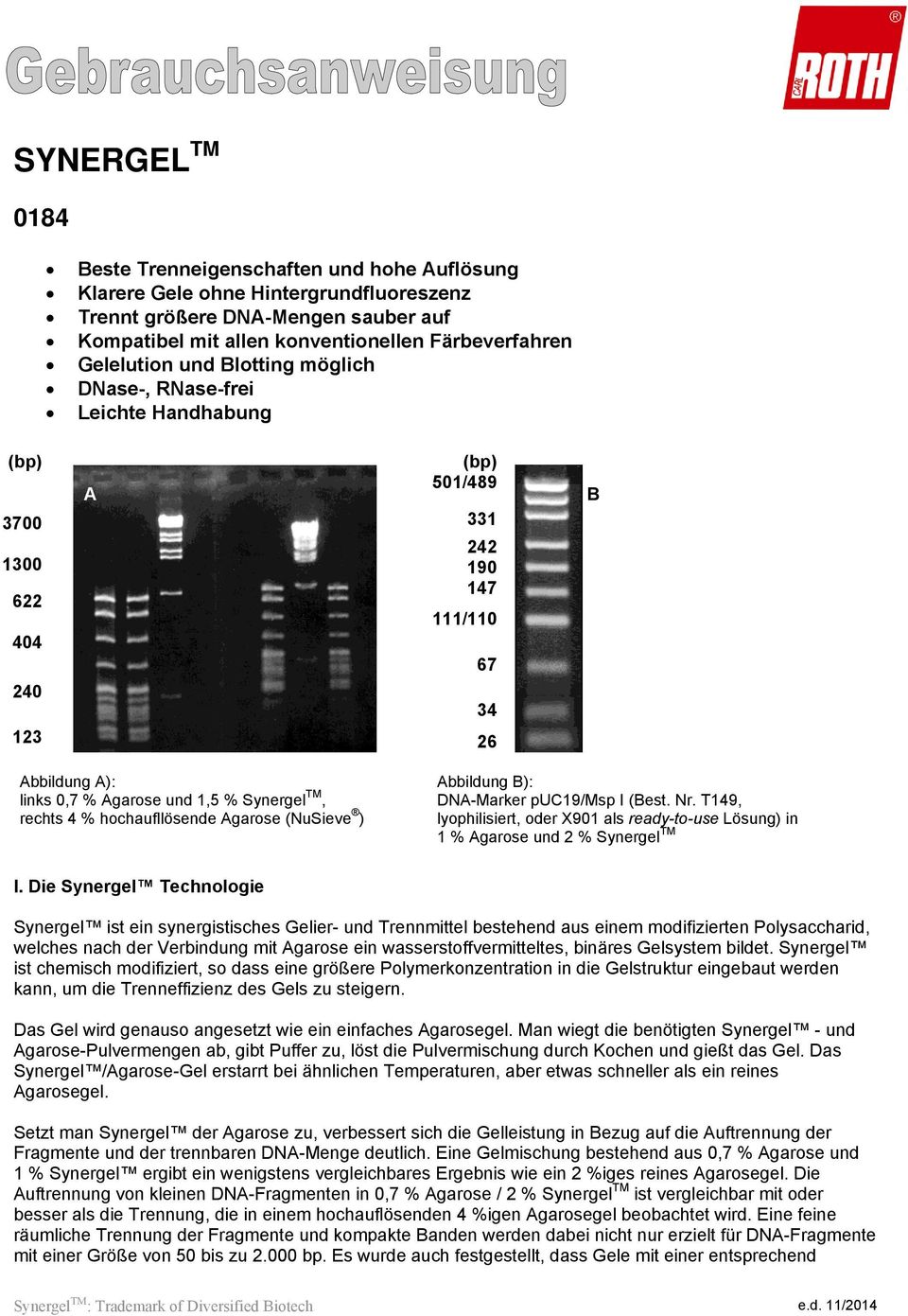 Synergel TM, rechts 4 % hochaufllösende Agarose (NuSieve ) Abbildung B): DNA-Marker puc19/msp I (Best. Nr. T149, lyophilisiert, oder X901 als ready-to-use Lösung) in 1 % Agarose und 2 % Synergel TM l.