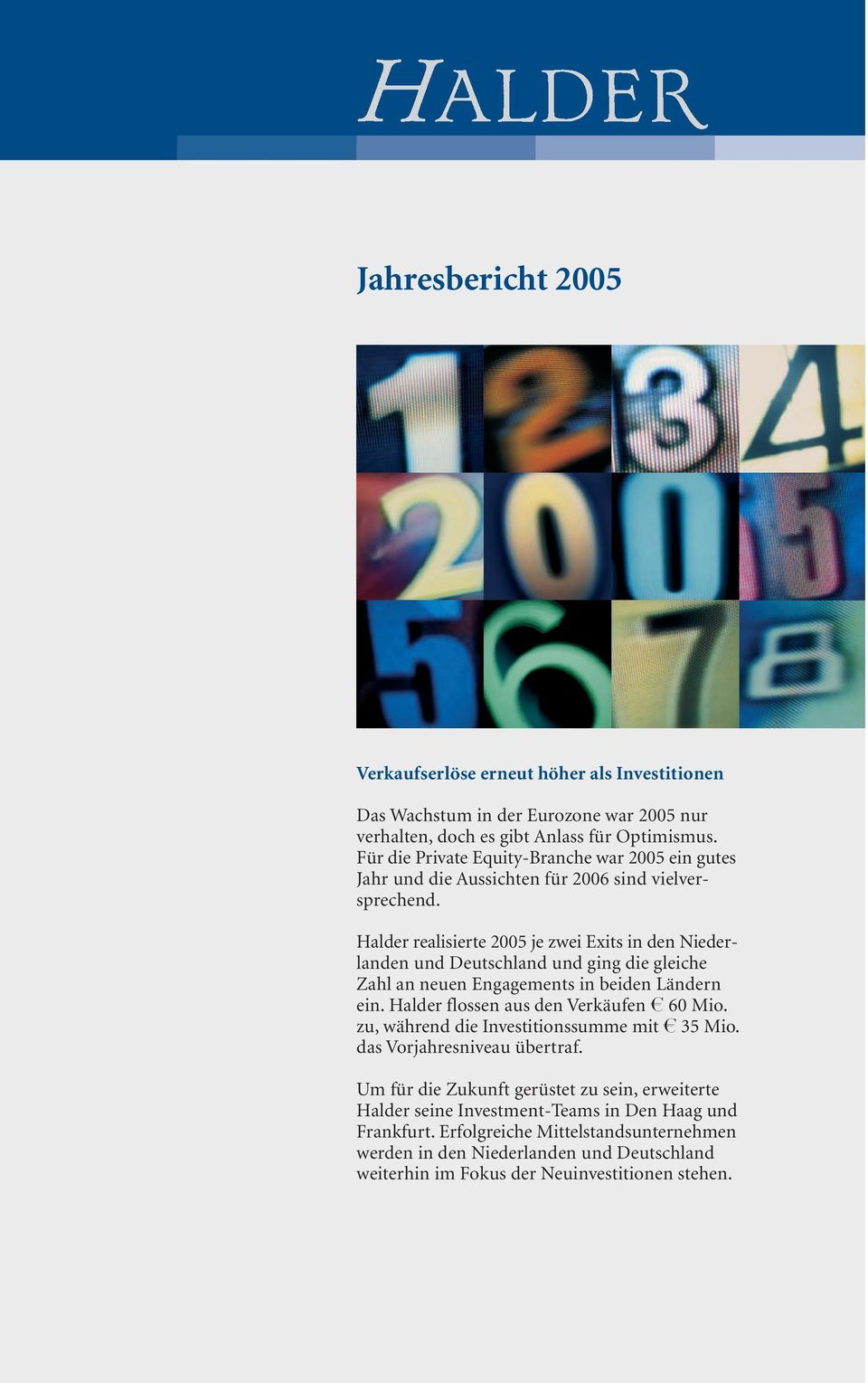 Halder realisierte 2005 je zwei Exits in den Niederlanden und Deutschland und ging die gleiche Zahl an neuen Engagements in beiden Ländern ein. Halder flossen aus den Verkäufen r 60 Mio.