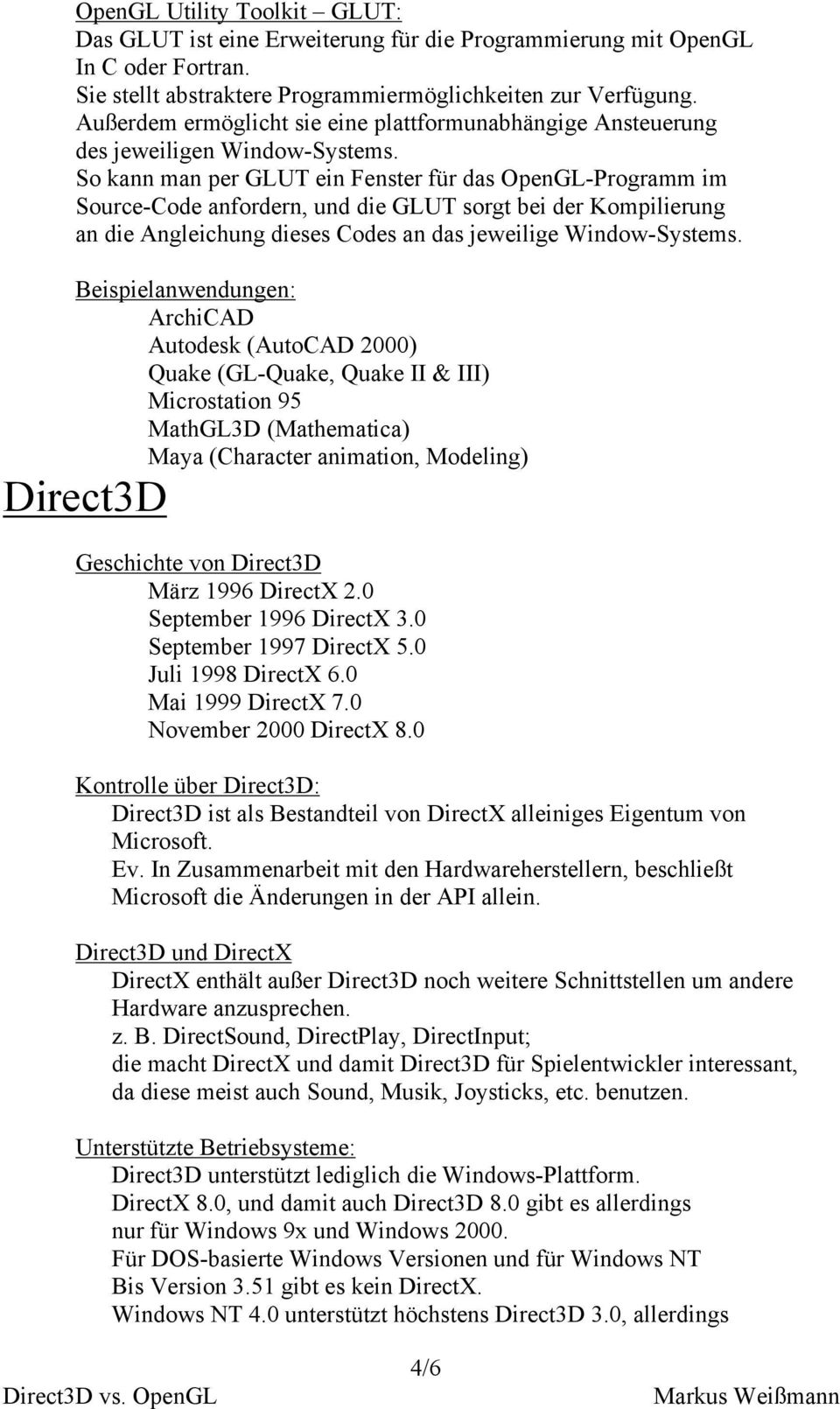 So kann man per GLUT ein Fenster für das OpenGL-Programm im Source-Code anfordern, und die GLUT sorgt bei der Kompilierung an die Angleichung dieses Codes an das jeweilige Window-Systems.