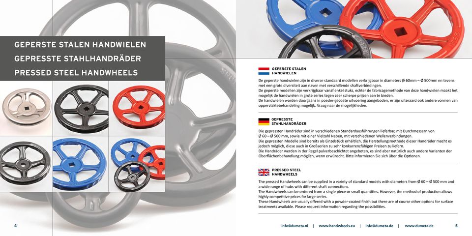 De geperste modellen zijn verkrijgbaar vanaf enkel stuks, echter de fabricagemethode van deze handwielen maakt het mogelijk de handwielen in grote series tegen zeer scherpe prijzen aan te bieden.