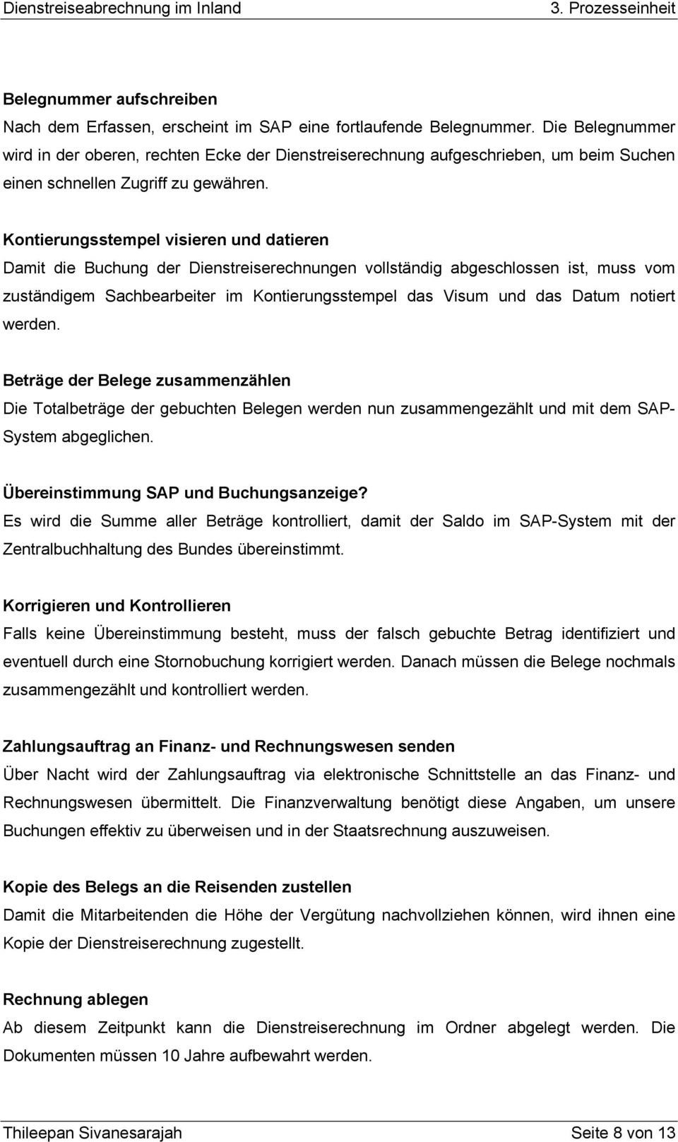 Kontierungsstempel visieren und datieren Damit die Buchung der Dienstreiserechnungen vollständig abgeschlossen ist, muss vom zuständigem Sachbearbeiter im Kontierungsstempel das Visum und das Datum