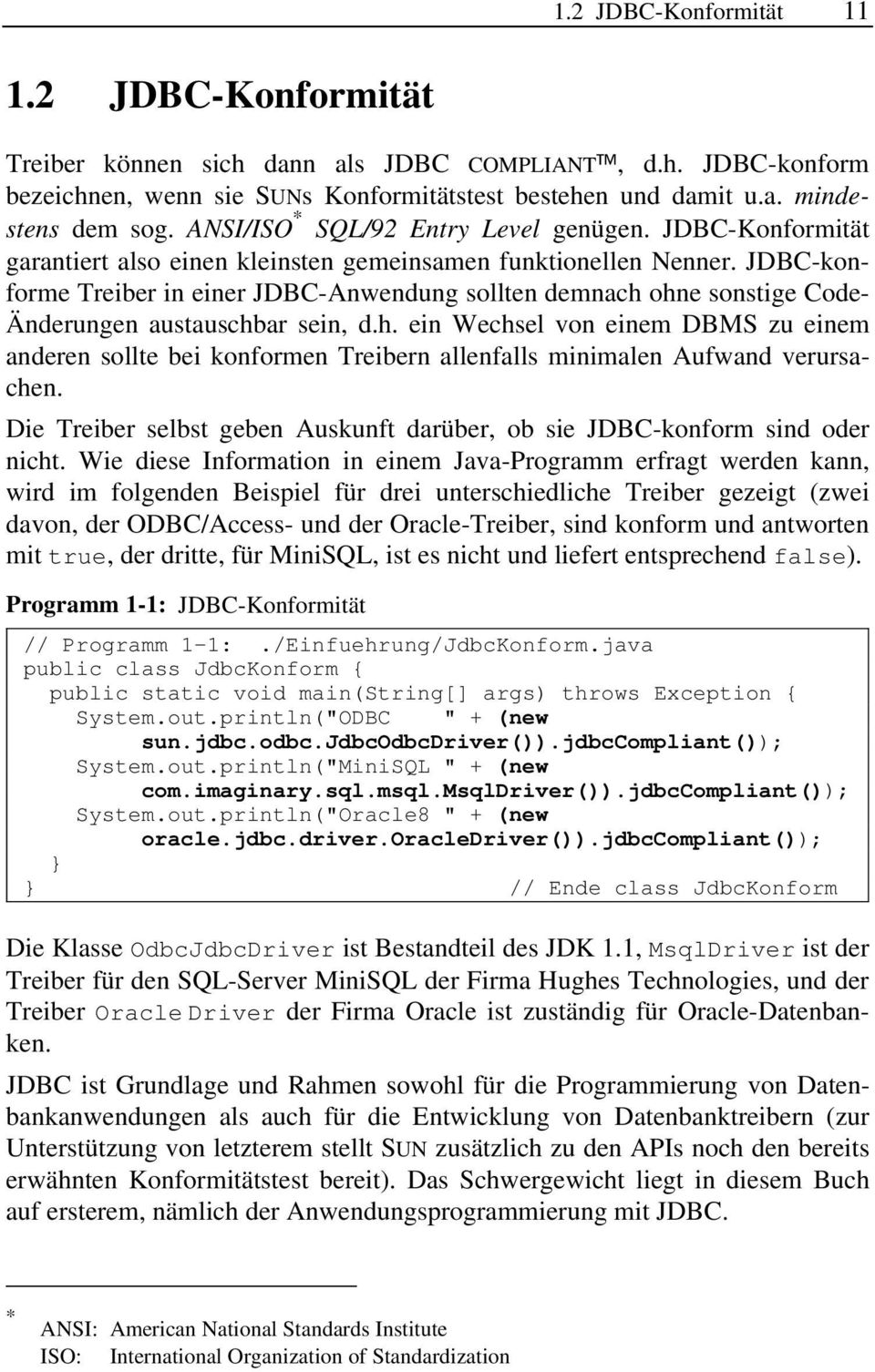 JDBC-konforme Treiber in einer JDBC-Anwendung sollten demnach ohne sonstige Code- Änderungen austauschbar sein, d.h. ein Wechsel von einem DBMS zu einem anderen sollte bei konformen Treibern allenfalls minimalen Aufwand verursachen.