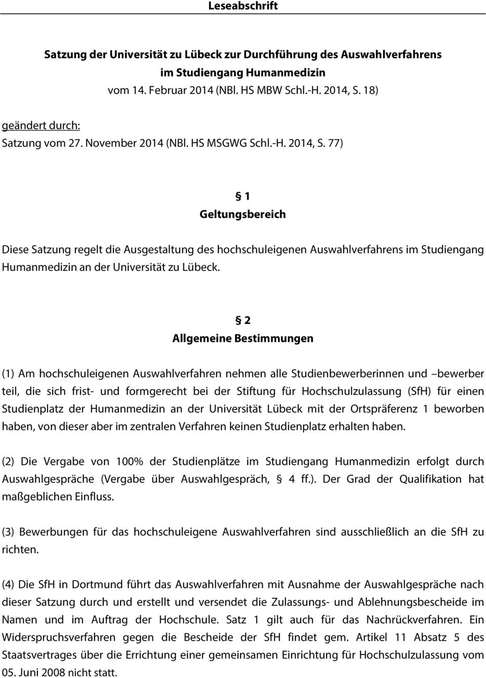 77) 1 Geltungsbereich Diese Satzung regelt die Ausgestaltung des hochschuleigenen Auswahlverfahrens im Studiengang Humanmedizin an der Universität zu Lübeck.