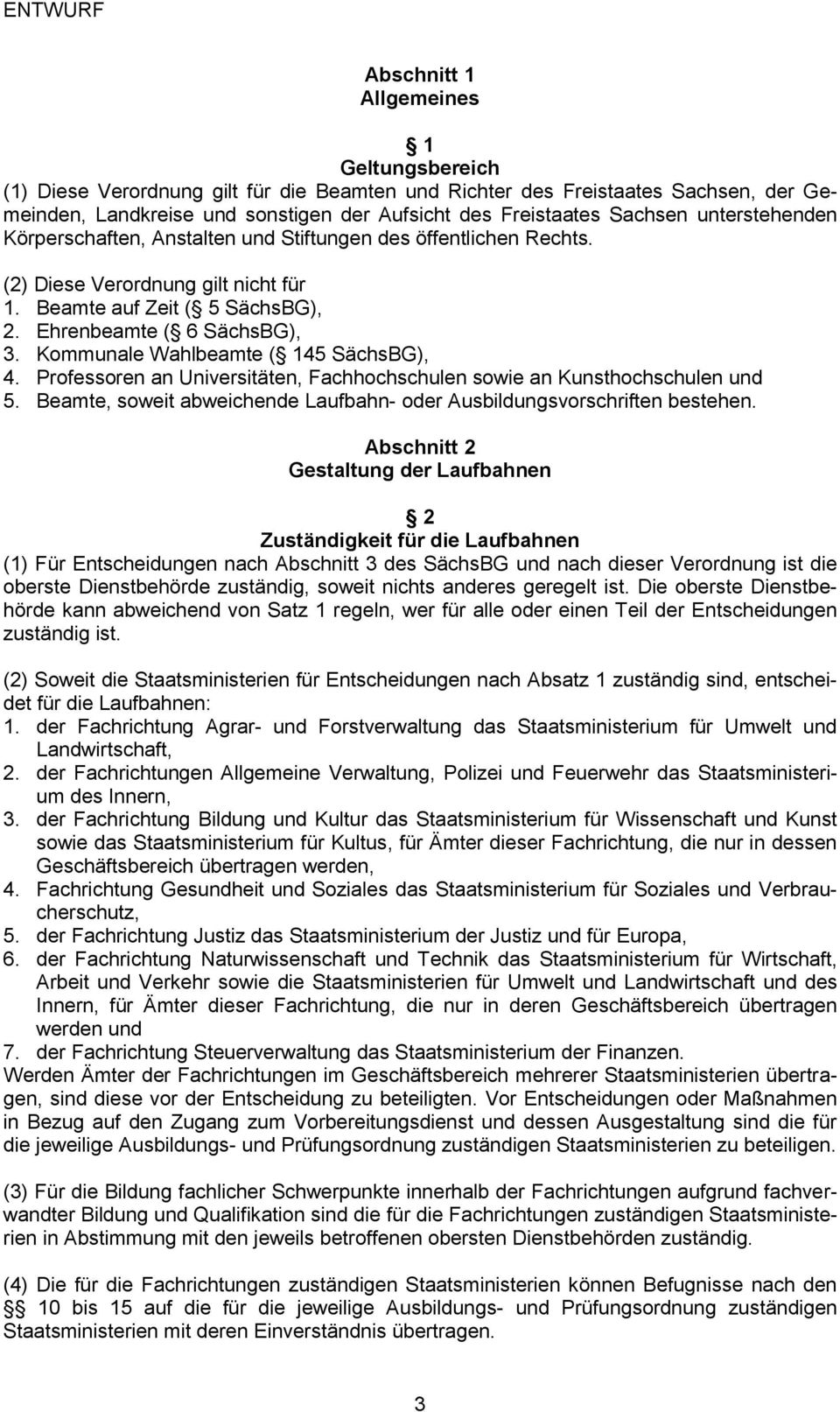 Kommunale Wahlbeamte ( 145 SächsBG), 4. Professoren an Universitäten, Fachhochschulen sowie an Kunsthochschulen und 5. Beamte, soweit abweichende Laufbahn- oder Ausbildungsvorschriften bestehen.