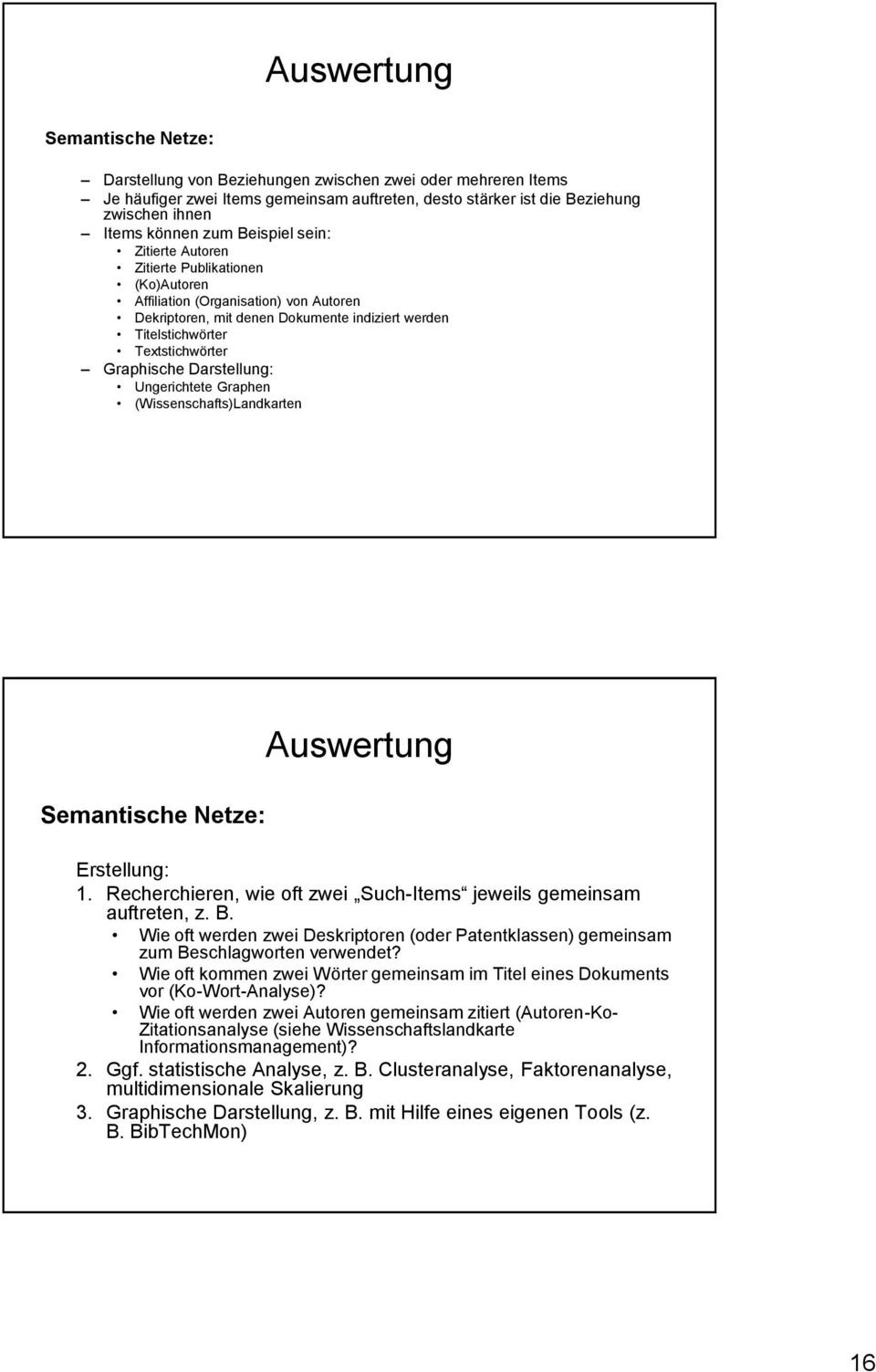 Darstellung: Ungerichtete Graphen (Wissenschafts)Landkarten Semantische Netze: Auswertung Erstellung: 1. Recherchieren, wie oft zwei Such-Items jeweils gemeinsam auftreten, z. B.