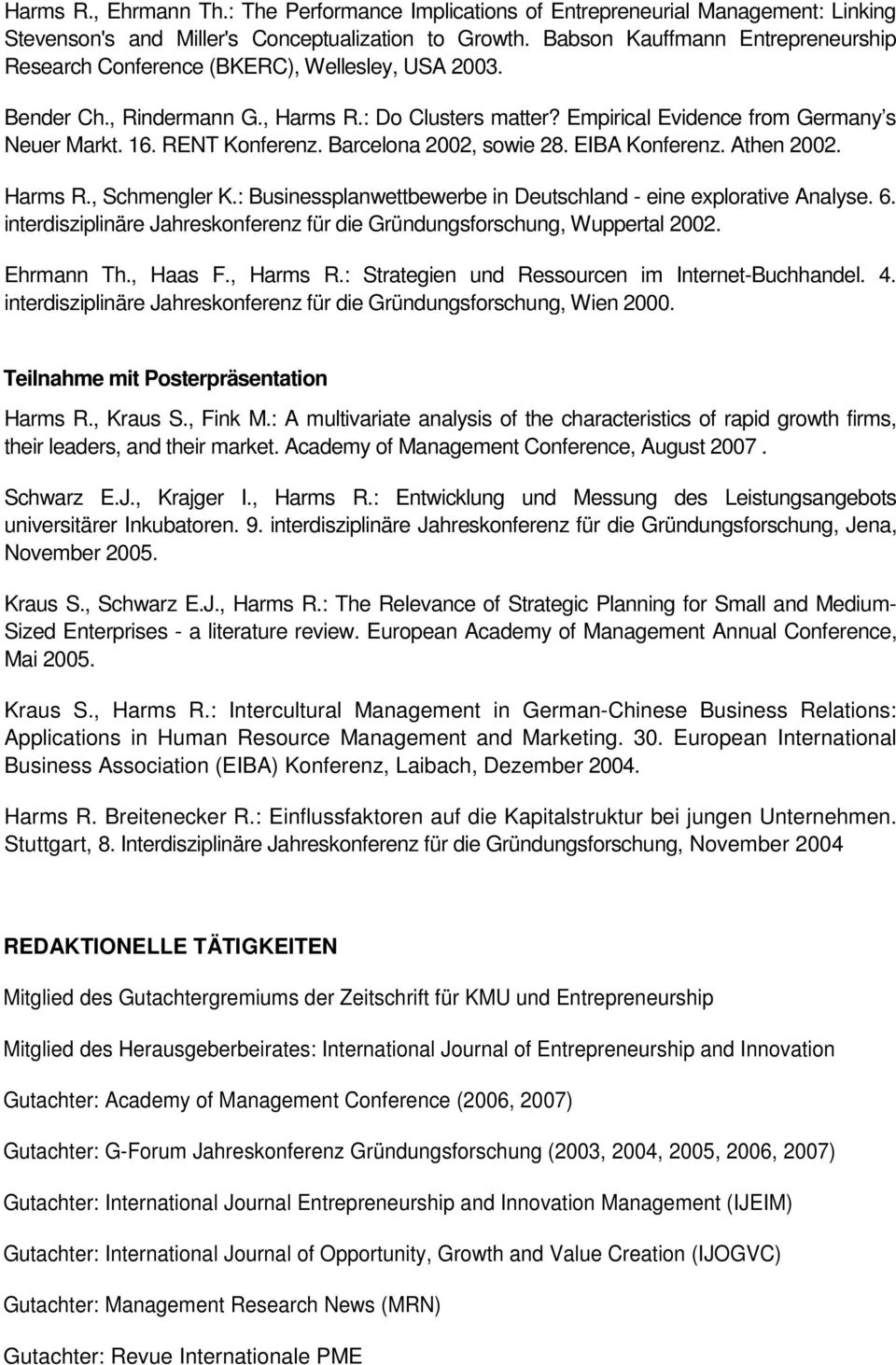 RENT Konferenz. Barcelona 2002, sowie 28. EIBA Konferenz. Athen 2002. Harms R., Schmengler K.: Businessplanwettbewerbe in Deutschland - eine explorative Analyse. 6.