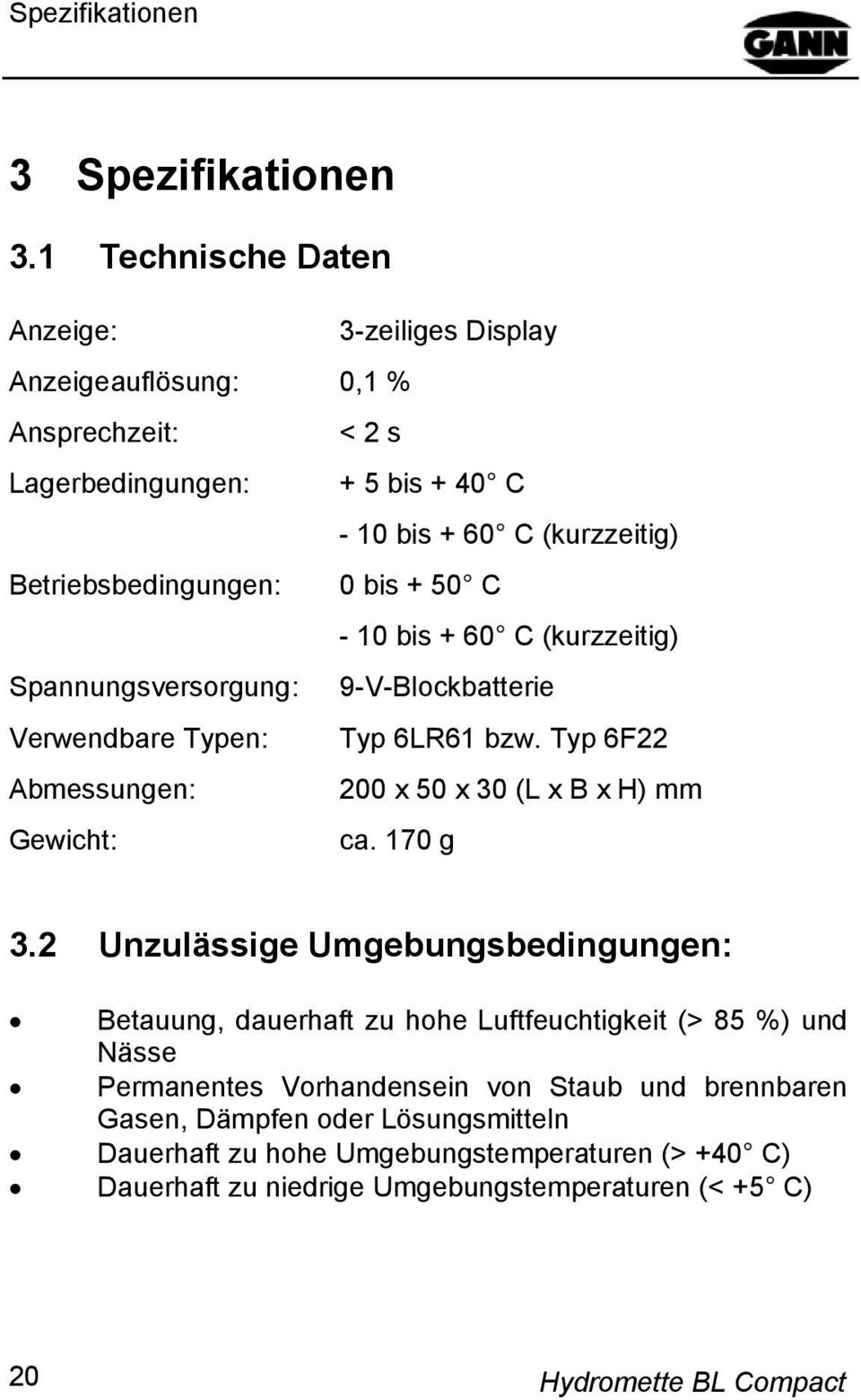 Betriebsbedingungen: 0 bis + 50 C - 10 bis + 60 C (kurzzeitig) Spannungsversorgung: 9-V-Blockbatterie Verwendbare Typen: Typ 6LR61 bzw.