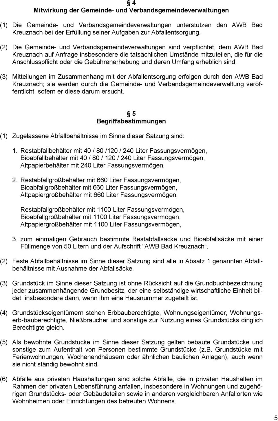 (2) Die Gemeinde- und Verbandsgemeindeverwaltungen sind verpflichtet, dem AWB Bad Kreuznach auf Anfrage insbesondere die tatsächlichen Umstände mitzuteilen, die für die Anschlusspflicht oder die