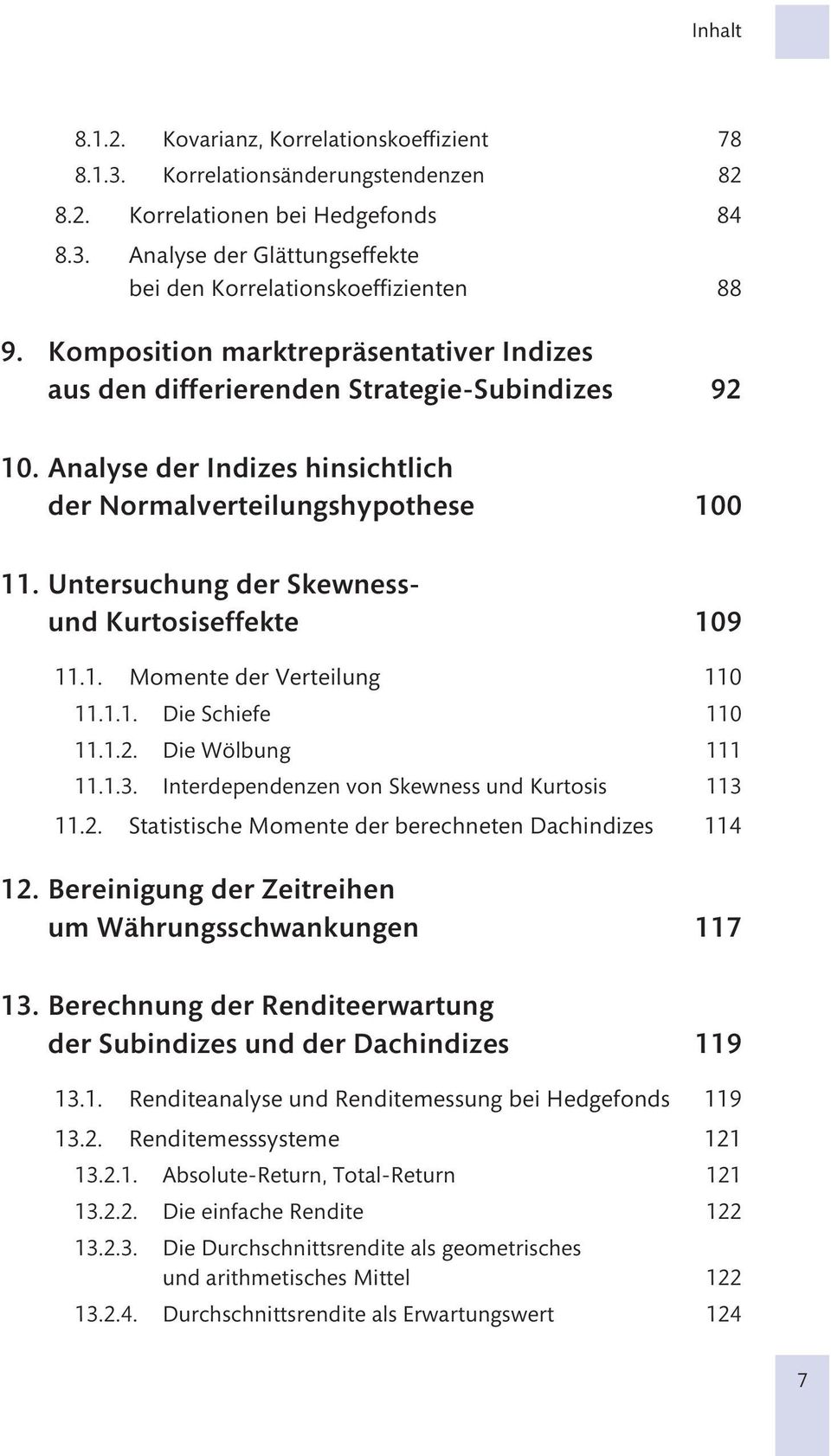 Untersuchung der Skewnessund Kurtosiseffekte 109 11.1. Momente der Verteilung 110 11.1.1. Die Schiefe 110 11.1.2. Die Wölbung 111 11.1.3. Interdependenzen von Skewness und Kurtosis 113 11.2. Statistische Momente der berechneten Dachindizes 114 12.