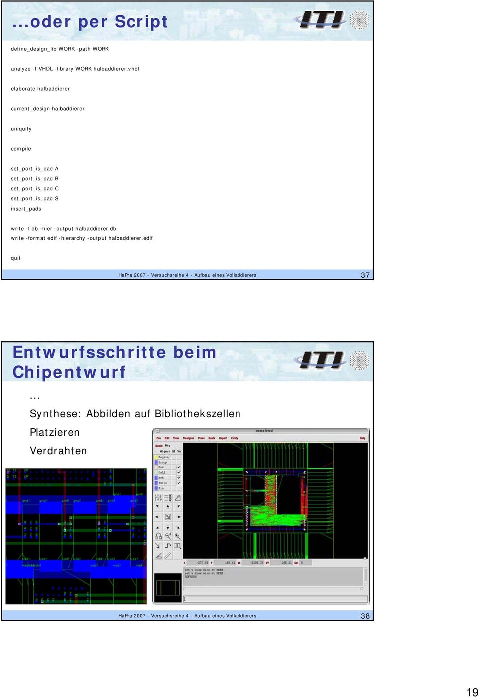 halbaddiererdb write -format edif -hierarchy -output halbaddiereredif quit HaPra 2007 - Versuchsreihe 4 - Aufbau eines Volladdierers 37