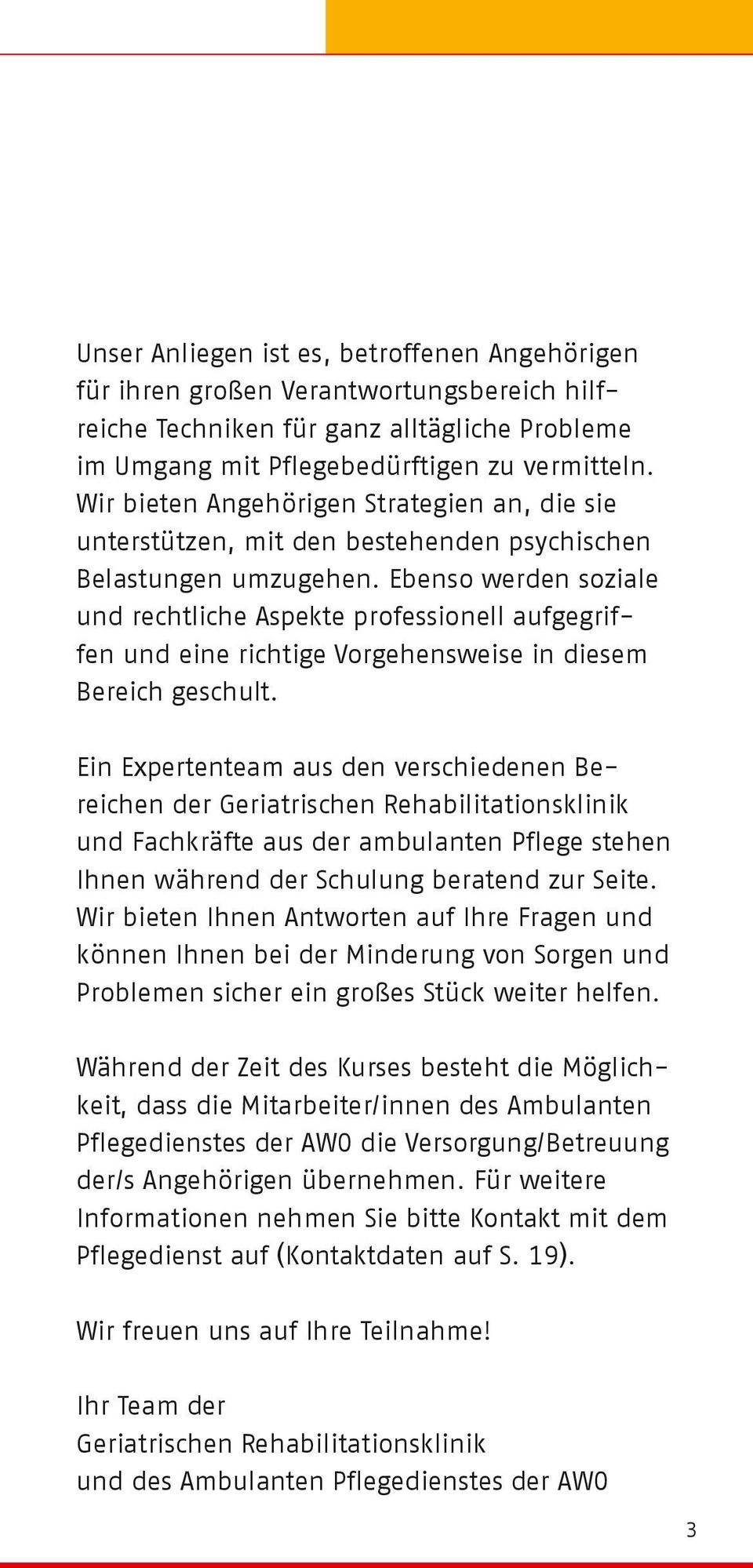 Ebenso werden soziale und rechtliche Aspekte professionell aufgegriffen und eine richtige Vorgehensweise in diesem Bereich geschult.