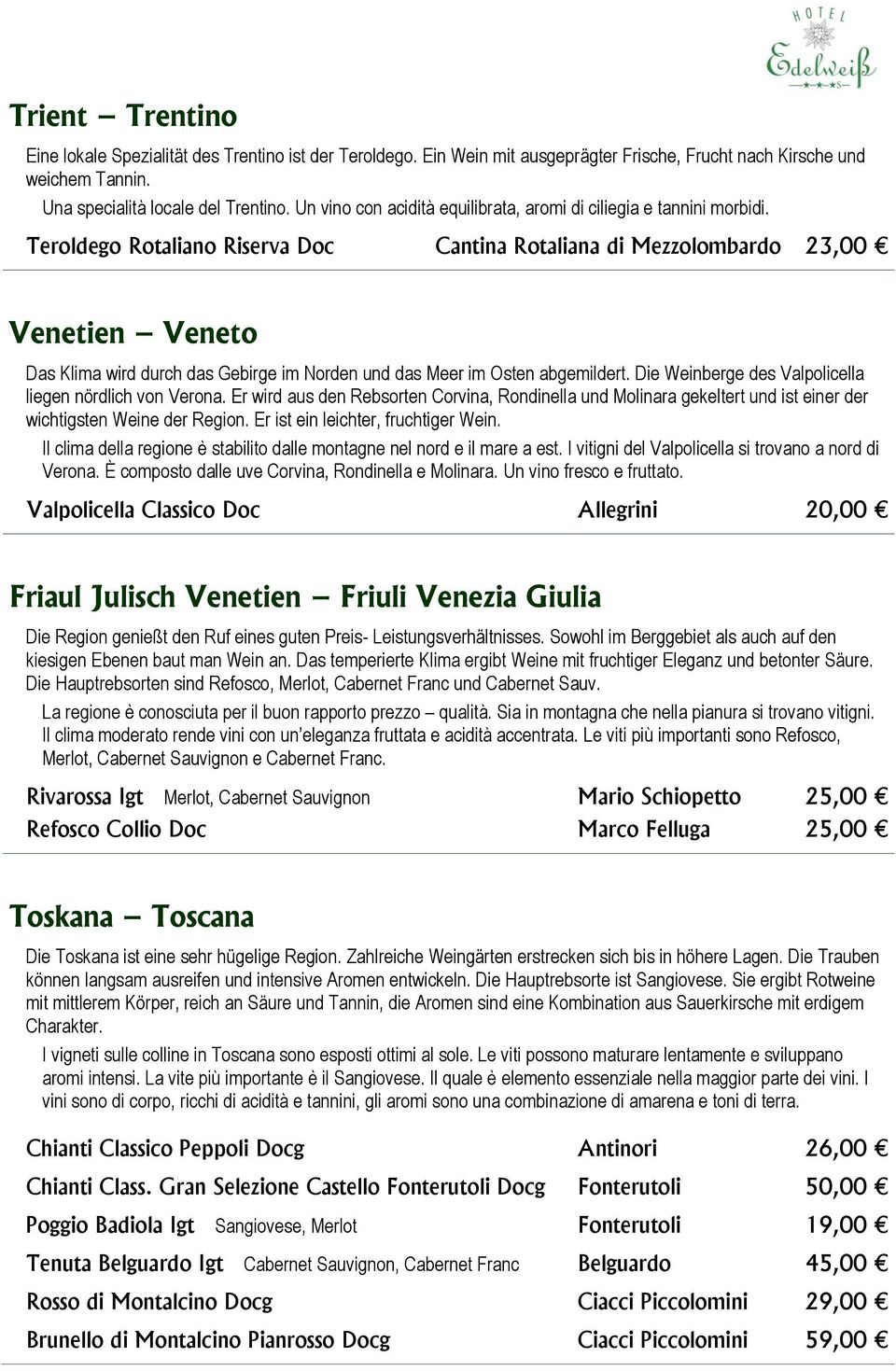 Teroldego Rotaliano Riserva Doc Cantina Rotaliana di Mezzolombardo 23,00 Venetien Veneto Das Klima wird durch das Gebirge im Norden und das Meer im Osten abgemildert.
