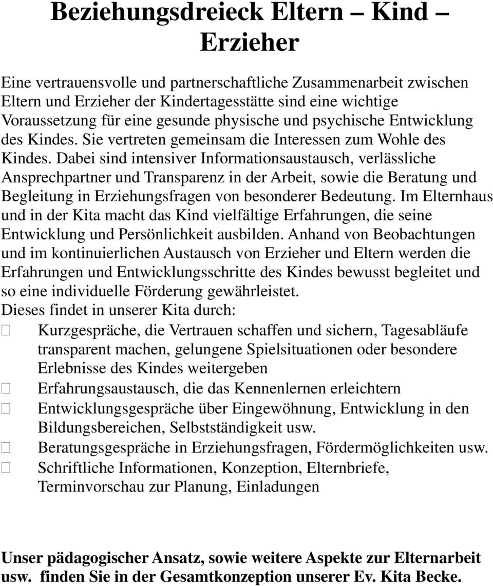 Dabei sind intensiver Informationsaustausch, verlässliche Ansprechpartner und Transparenz in der Arbeit, sowie die Beratung und Begleitung in Erziehungsfragen von besonderer Bedeutung.