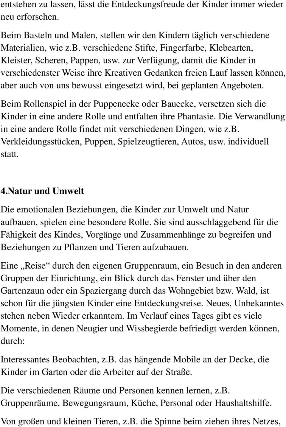 zur Verfügung, damit die Kinder in verschiedenster Weise ihre Kreativen Gedanken freien Lauf lassen können, aber auch von uns bewusst eingesetzt wird, bei geplanten Angeboten.