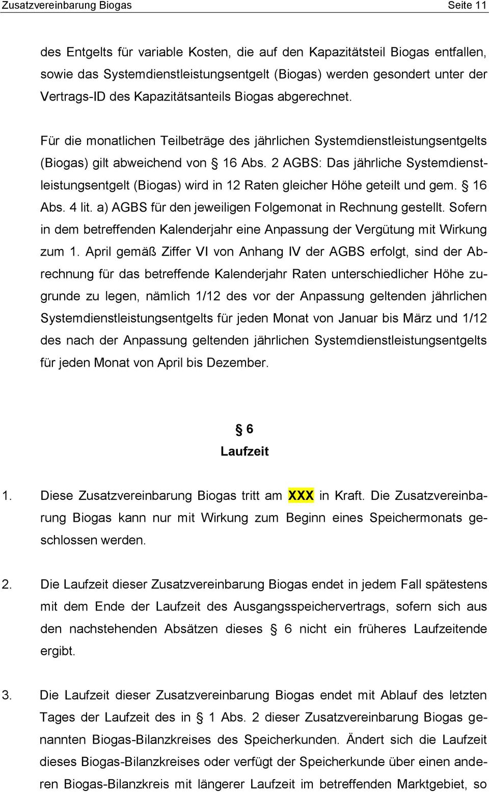 2 AGBS: Das jährliche Systemdienstleistungsentgelt (Biogas) wird in 12 Raten gleicher Höhe geteilt und gem. 16 Abs. 4 lit. a) AGBS für den jeweiligen Folgemonat in Rechnung gestellt.