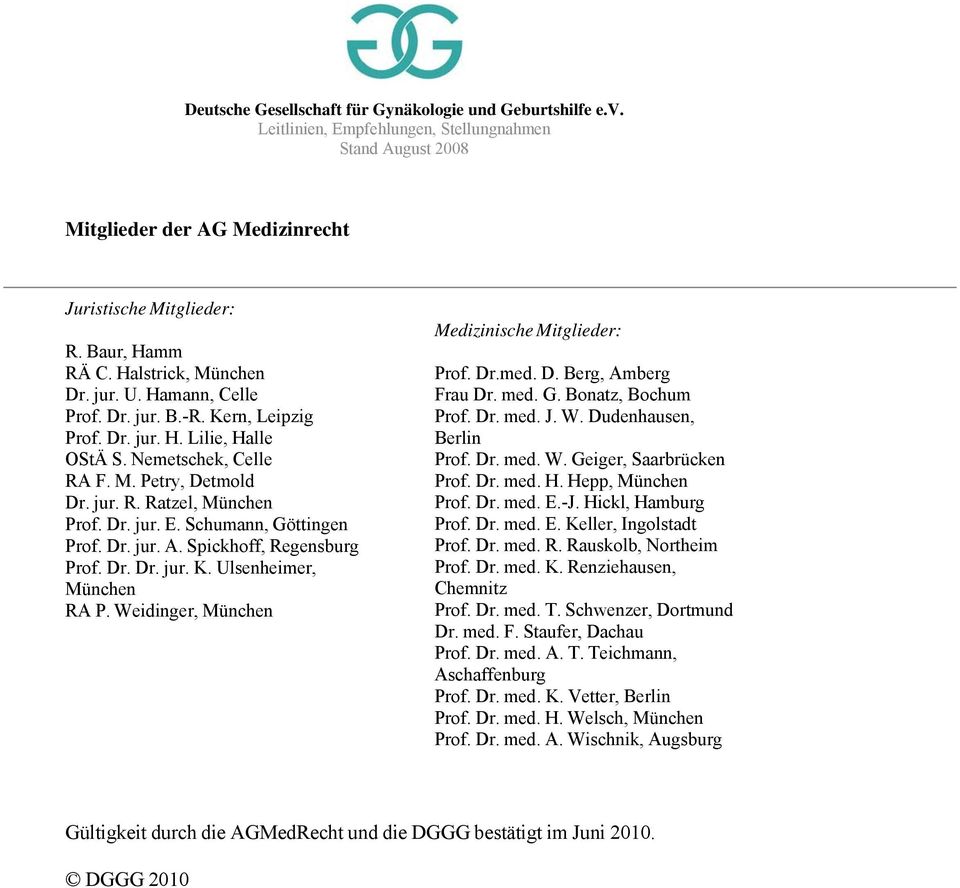 Schumann, Göttingen Prof. Dr. jur. A. Spickhoff, Regensburg Prof. Dr. Dr. jur. K. Ulsenheimer, München RA P. Weidinger, München Medizinische Mitglieder: Prof. Dr.med. D. Berg, Amberg Frau Dr. med. G. Bonatz, Bochum Prof.