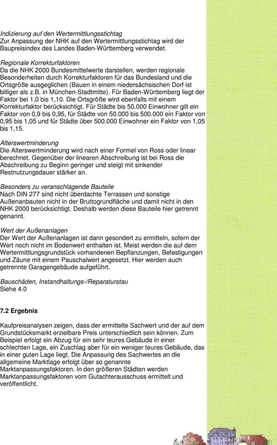 niedersächsischen Dorf ist billiger als z.b. in München-Stadtmitte). Für Baden-Württemberg liegt der Faktor bei 1,0 bis 1,10. Die Ortsgröße wird ebenfalls mit einem Korrekturfaktor berücksichtigt.