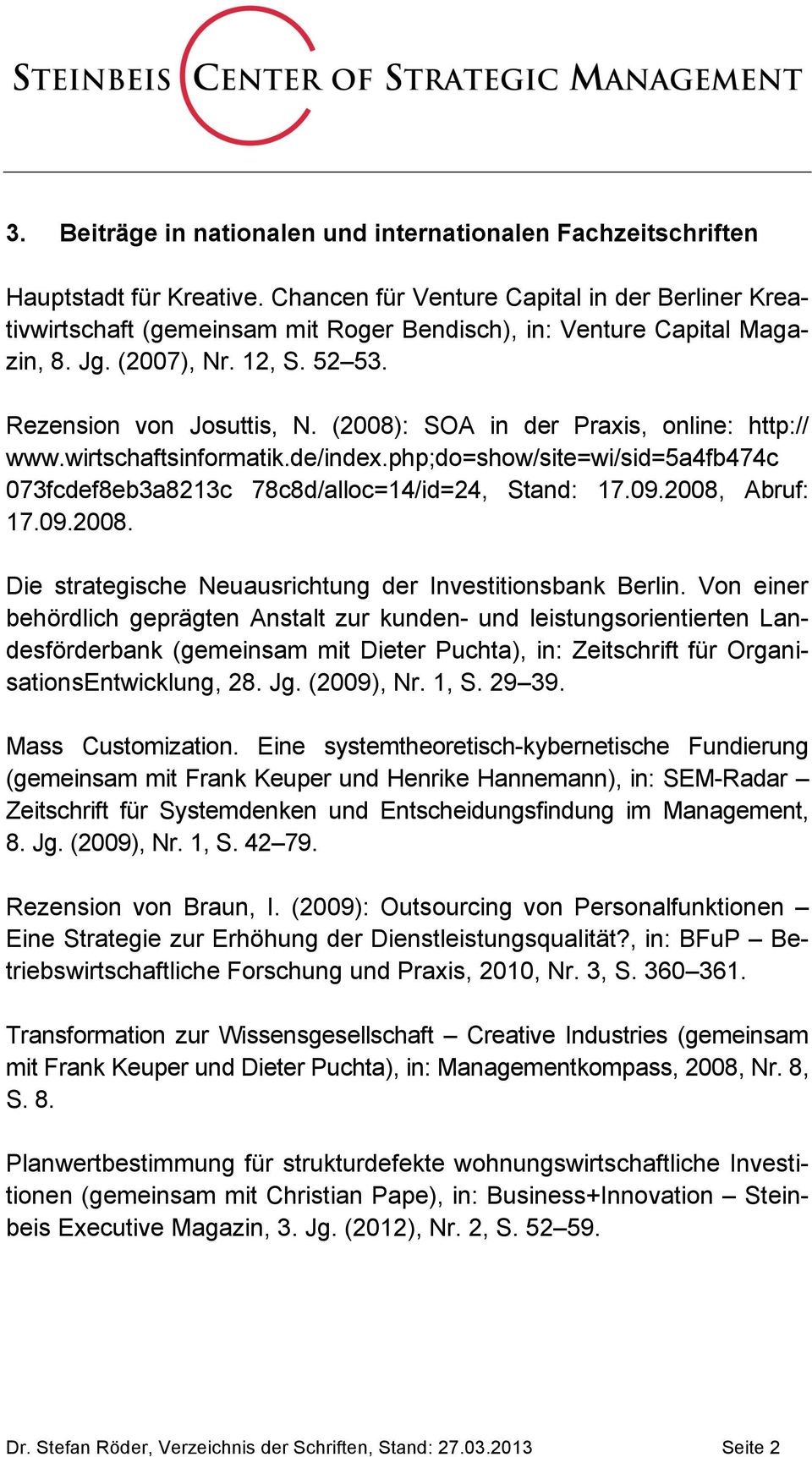 (2008): SOA in der Praxis, online: http:// www.wirtschaftsinformatik.de/index.php;do=show/site=wi/sid=5a4fb474c 073fcdef8eb3a8213c 78c8d/alloc=14/id=24, Stand: 17.09.2008, Abruf: 17.09.2008. Die strategische Neuausrichtung der Investitionsbank Berlin.