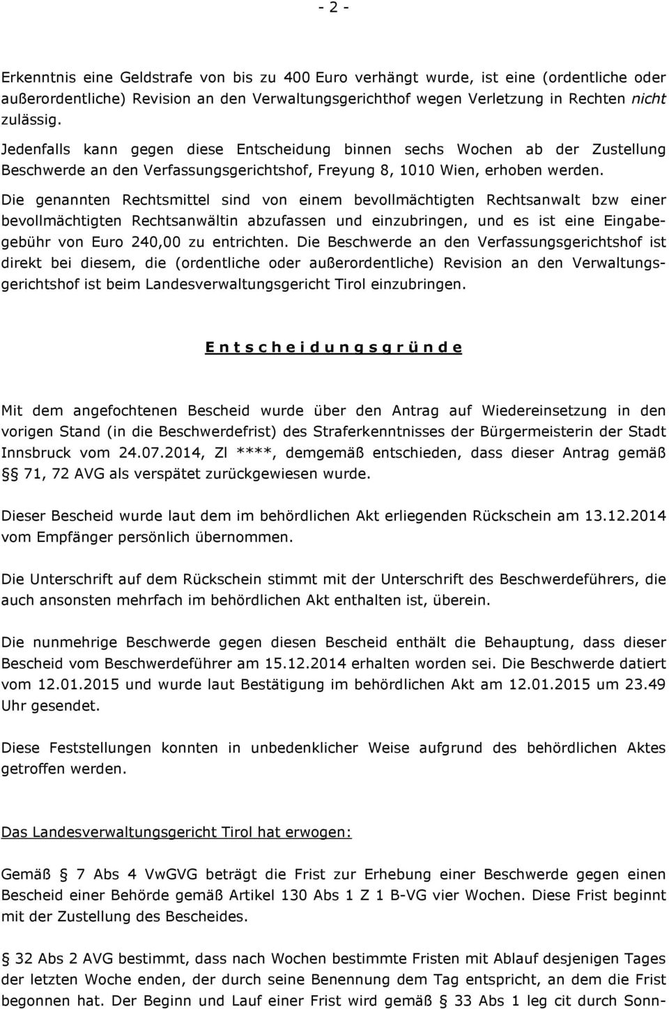 Die genannten Rechtsmittel sind von einem bevollmächtigten Rechtsanwalt bzw einer bevollmächtigten Rechtsanwältin abzufassen und einzubringen, und es ist eine Eingabegebühr von Euro 240,00 zu