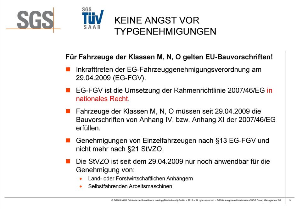 Anhang XI der 2007/46/EG erfüllen. Genehmigungen von Einzelfahrzeugen nach 13 EG-FGV und nicht mehr nach 21 StVZO. Die StVZO ist seit dem 29.04.