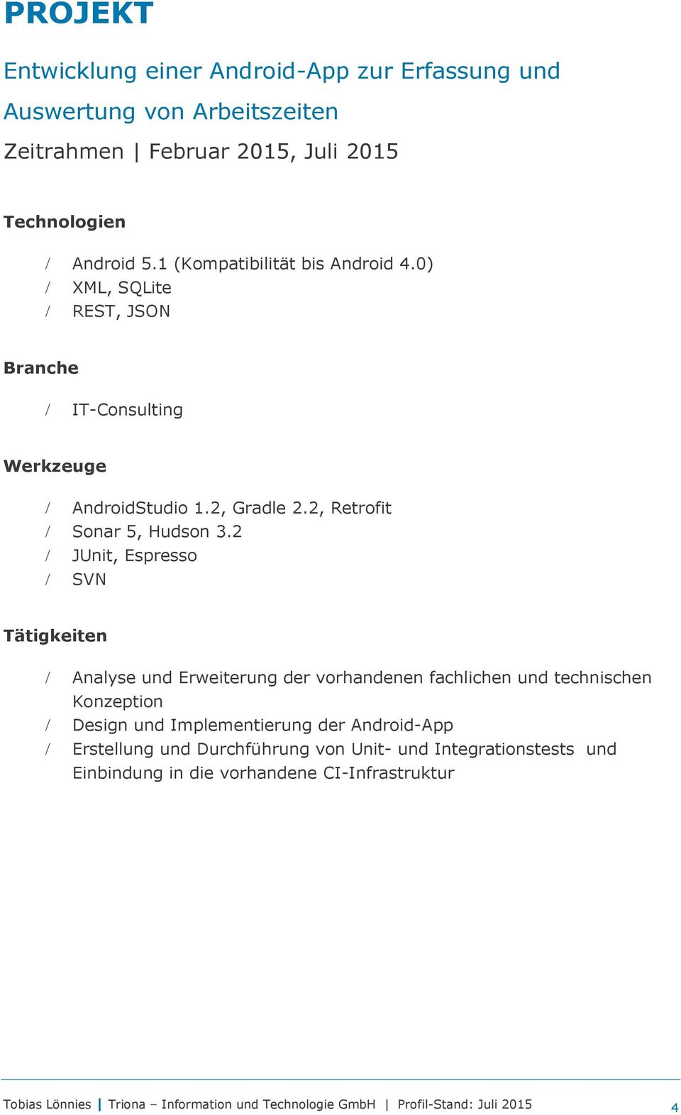 2 JUnit, Espresso SVN Analyse und Erweiterung der vorhandenen fachlichen und technischen Konzeption Design und Implementierung der Android-App