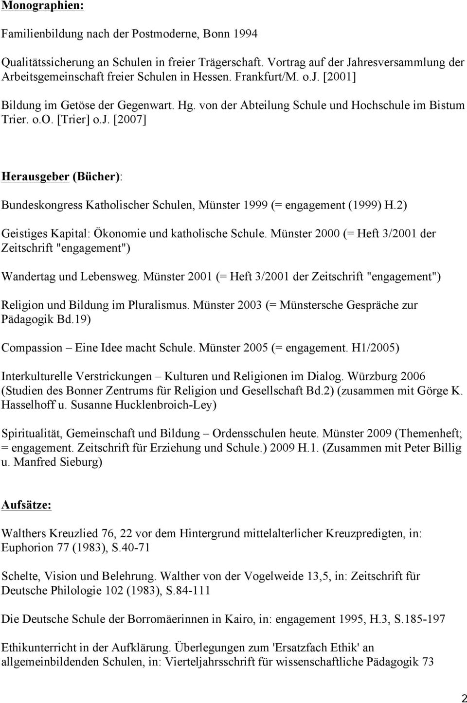 2) Geistiges Kapital: Ökonomie und katholische Schule. Münster 2000 (= Heft 3/2001 der Zeitschrift "engagement") Wandertag und Lebensweg.