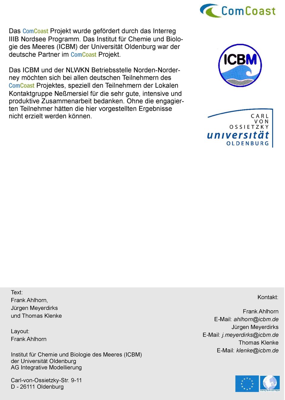 Das ICBM und der NLWKN Betriebsstelle Norden-Norderney möchten sich bei allen deutschen Teilnehmern des ComCoast Projektes, speziell den Teilnehmern der Lokalen Kontaktgruppe Neßmersiel für die sehr
