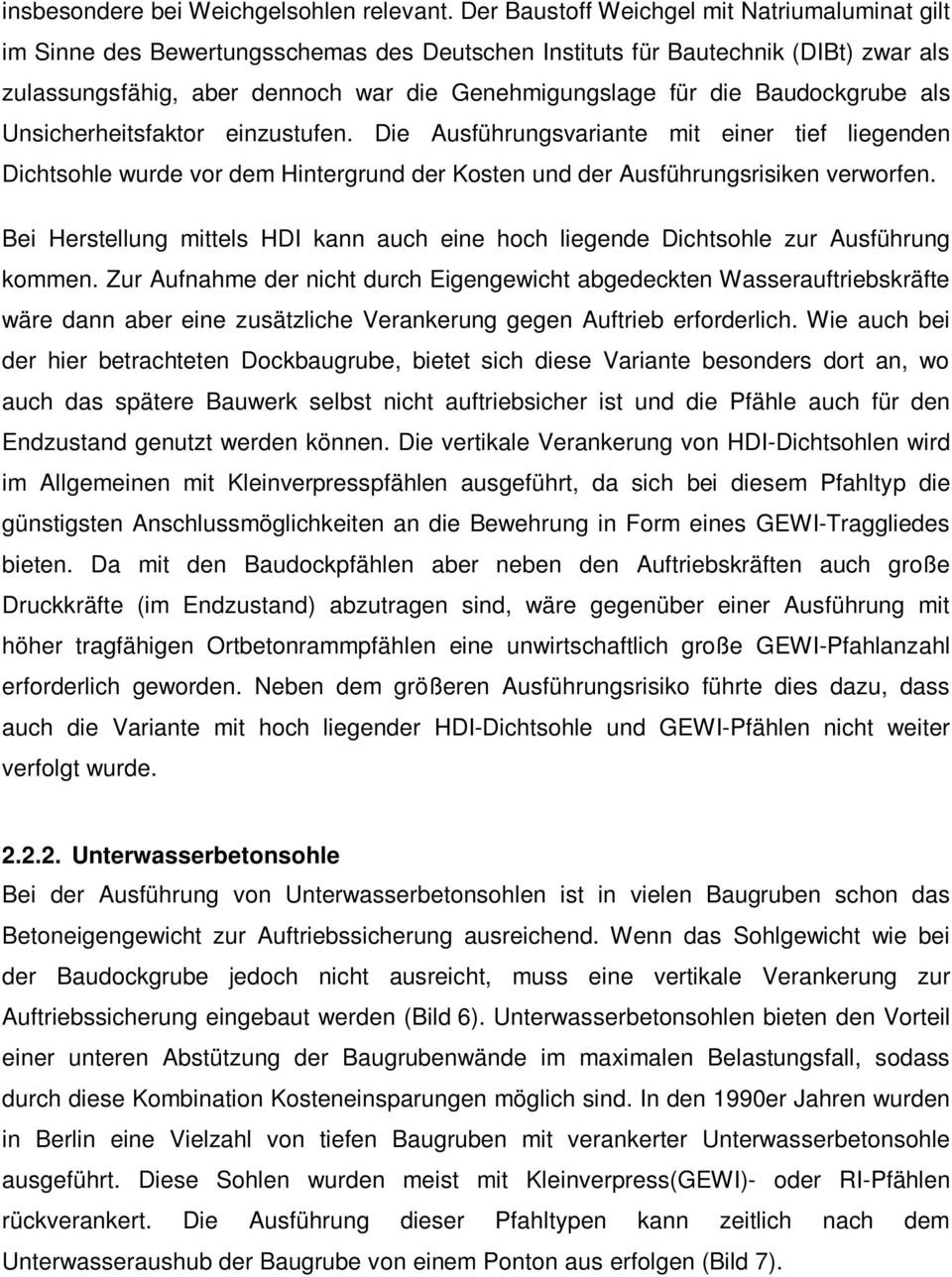 Baudockgrube als Unsicherheitsfaktor einzustufen. Die Ausführungsvariante mit einer tief liegenden Dichtsohle wurde vor dem Hintergrund der Kosten und der Ausführungsrisiken verworfen.