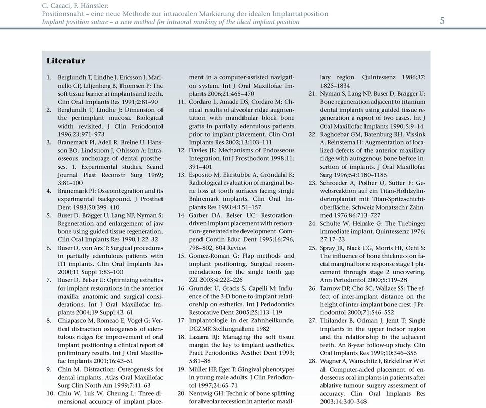 1. Berglundh T, Lindhe J, Ericsson I, Marinello CP, Liljenberg B, Thomsen P: The soft tissue barrier at implants and teeth. Clin Oral Implants Res 1991;2:81 90 2.